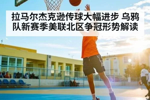 拉马尔杰克逊传球大幅进步 乌鸦队新赛季美联北区争冠形势解读